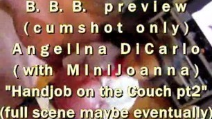 BBB Preview(cum Only)angelina DiCarlo & MiniJoanna "couch HJ Pt2" WMV Withs